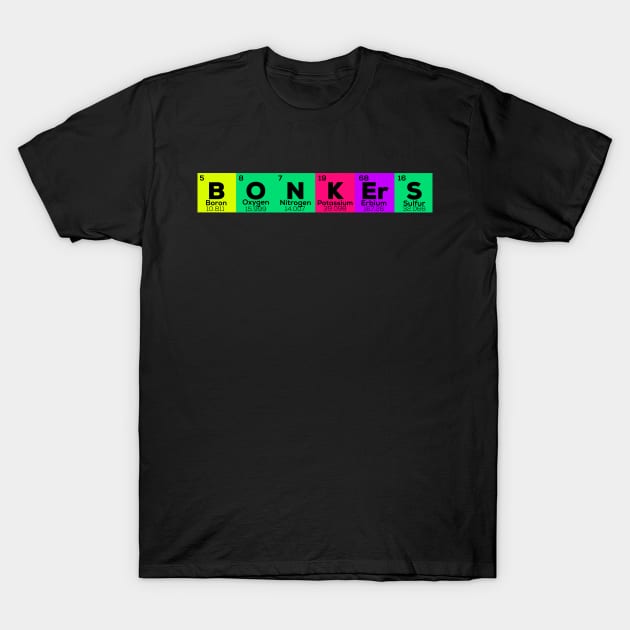 Funny Table of Elements - Crazy-Bonkers For Science Geeks T-Shirt by TonTomDesignz